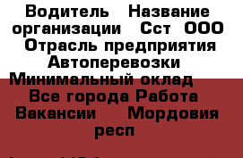 Водитель › Название организации ­ Сст, ООО › Отрасль предприятия ­ Автоперевозки › Минимальный оклад ­ 1 - Все города Работа » Вакансии   . Мордовия респ.